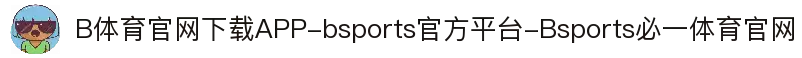 bsports(官方)网站/网页版登录入口/手机版本app